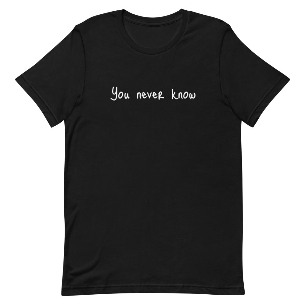 You never know T-shirt
