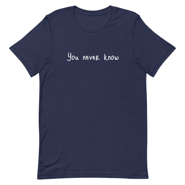 You never know T-shirt